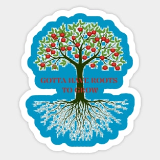 Gotta Have Roots To Grow Sticker